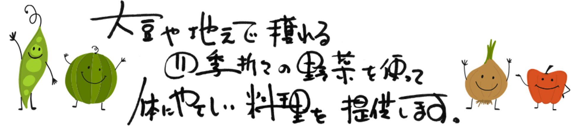 大豆や地元で獲れる四季折々の野菜を使って体にやさしい料理を提供します。